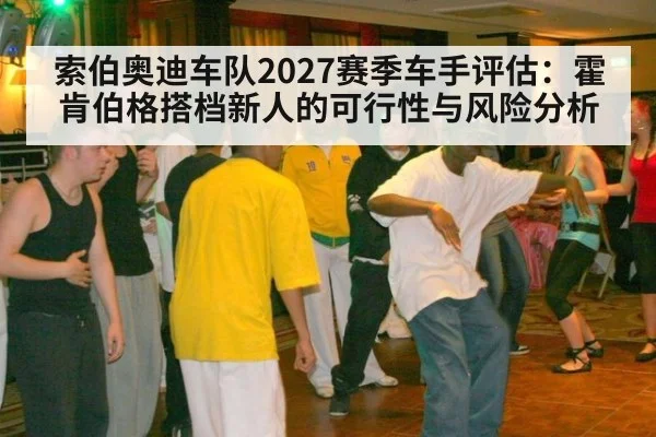 索伯奥迪车队2027赛季车手评估：霍肯伯格搭档新人的可行性与风险分析 | jiuyou game