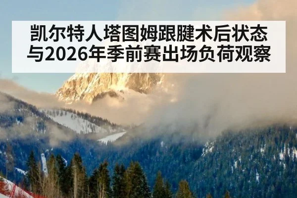 凯尔特人塔图姆跟腱术后状态与2026年季前赛出场负荷观察
