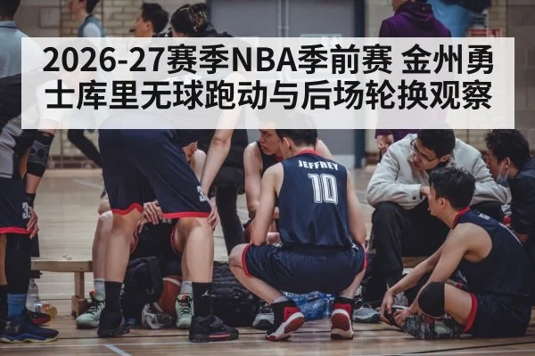 2026-27赛季NBA季前赛 金州勇士库里无球跑动与后场轮换观察